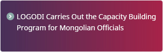 LOGODI Carries Out the Capacity Building Program for Mongolian Officials